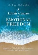 A Crash Course In Emotional Freedom: How di LIISA HALME edito da Lightning Source Uk Ltd