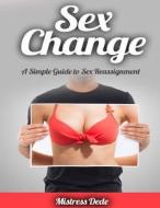 Sex Change: A Simple Guide to Sex Reassignment di Mistress Dede edito da Createspace