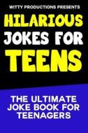 Hilarious Jokes for Teens: The Ultimate Joke Book for Teenagers di Witty Productions edito da Createspace