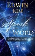 Speak the Word: Understanding the Power of Your Words and Why Your Words Matter di Edwin Kim edito da Createspace