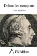 Dehors Les Trompeurs di Louis De Boissy edito da Createspace