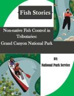 Non-Native Fish Control in Tributaries: Grand Canyon National Park di National Park Service edito da Createspace