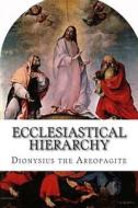 Ecclesiastical Hierarchy di Dionysius the Areopagite edito da Createspace