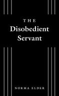 The Disobedient Servant di Norma Elder edito da FriesenPress
