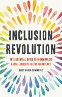 Inclusion Revolution: The Essential Guide to Dismantling Racial Inequity in the Workplace di Daisy Auger-Dominguez edito da SEAL PR CA