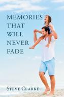 Memories That Will Never Fade di Steve Clarke edito da Xlibris