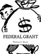 Federal Grant di MR Nishant K. Baxi edito da Createspace Independent Publishing Platform