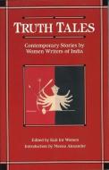 Truth Tales: Contemporary Stories by Women Writers of India edito da FEMINIST PR