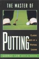 The Master of Putting: Classic Secrets of a Putting Legend di George Low edito da Burford Books