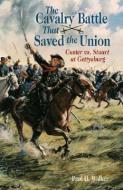 The Cavalry Battle That Saved the Union: Custer vs. Stuart at Gettysburg di Paul Walker edito da PELICAN PUB CO