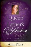 Queen Esther's Reflection: A Portrait of Grace, Courage, and Excellence di Ann Platz edito da New Hope Publishers (AL)
