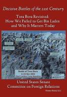 Tora Bora Revisited: How We Failed to Get Bin Laden and Why It Matters Today (Decisive Battles of the 21st Century) di States Senate United States Senate edito da NIMBLE BOOKS