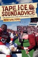 Tape, I-C-E, & Sound Advice: Life Lessons from a Hall of Fame Athletic Trainer di Rod Walters edito da MORGAN JAMES PUB