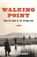 Walking Point: From the Ashes of the Vietnam War di Perry A. Ulander edito da NORTH ATLANTIC BOOKS
