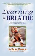 Learning to Breathe di Sue Fries edito da XULON PR