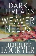 Dark Threads the Weaver Needs di Herbert Lockyer edito da WHITAKER HOUSE