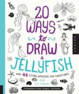 20 Ways to Draw a Jellyfish and 44 Other Amazing Sea Creatures: A Sketchbook for Artists, Designers, and Doodlers di Trina Dalziel edito da Quarry Books