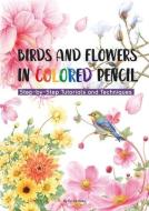 Birds and Flowers in Colored Pencil: Step-By-Step Tutorials and Techniques di Niao Fei Le edito da SHANGHAI BOOKS