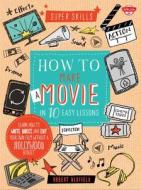 How to Make a Movie in 10 Easy Lessons: Learn How to Write, Direct, and Edit Your Own Film Without a Hollywood Budget di Robert Blofield edito da Walter Foster Jr