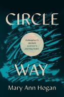 Circle Way: A Writer's Journey Home di Mary Ann Hogan edito da WONDERWELL