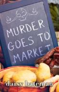 Murder Goes to Market di Daisy Bateman edito da SEVENTH STREET BOOKS