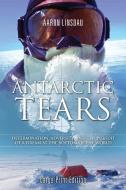 Antarctic Tears di Aaron Linsdau edito da Sastrugi Press