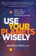 Use Your Planets Wisely: Master Your Ultimate Cosmic Potential with Psychological Astrology di Mft edito da SOUNDS TRUE INC