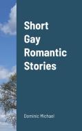Short Gay Romantic Stories. di DOMINIC MICHAEL edito da Lightning Source Uk Ltd