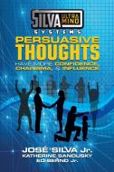 Silva Ultramind Systems Persuasive Thoughts: Have More Confidence, Charisma, & Influence di Jose Silva, Katherine Sandusky, Ed Bernd edito da G&D MEDIA