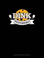 Dink Responsibly: Composition Notebook: Wide Ruled di Jeryx Publishing edito da LIGHTNING SOURCE INC