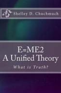 E=me2: A Unified Theory di Shelley D. Chuchmuch edito da LIGHTNING SOURCE INC