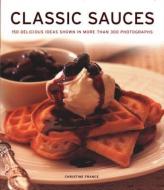 Classic Sauces: 150 Delicious Ideas Shown in More Than 300 Photographs di Christine France edito da LORENZ BOOKS