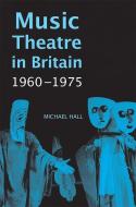 Music Theatre in Britain, 1960-1975 di Michael Hall edito da Boydell & Brewer Ltd