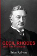 Cecil Rhodes and the Princess di Brian Roberts edito da Thistle Publishing