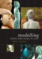 Modelling Heads and Faces in Clay di Berit Hildre edito da Bloomsbury Publishing PLC