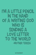 I'm a Little Pencil in the Hand of a Writing God Who Is Sending a Love Letter to the World - Mother Teresa: Blank Lined  di Kawaiizy edito da INDEPENDENTLY PUBLISHED