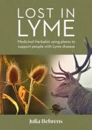 Lost in Lyme: The Therapeutic Use of Medicinal Plants in Supporting People with Lyme Disease di Julia Behrens, Daphne Lambert edito da AEON BOOKS