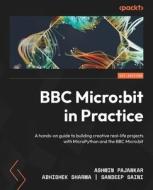 BBC Micro: bit in Practice: A hands-on guide to building creative real-life projects with MicroPython and the BBC Micro: bit di Ashwin Pajankar, Abhishek Sharma, Sandeep Saini edito da PACKT PUB