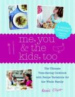 Me, You & the Kids, Too: The Ultimate Time-Saving Cookbook with Recipe Variations for the Whole Family di Renee Elliott, Renaee J. Elliott edito da Nourish