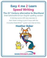 Speed Writing, the 21st Century Alternative to Shorthand (Easy 4 Me 2 Learn) International English di Heather Baker edito da Universe of Learning Ltd