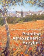 Painting Atmospheric Acrylics di John Hammond, Robin Capon edito da Pavilion Books