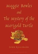 Maggie Bowles and the Mystery of the Marigold Turtle di John Killinger edito da ANGEL BOOKS