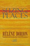Seizing:places di Helene Dorion edito da Arc Publications