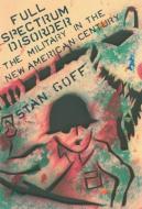 Full Spectrum Disorder: The Military in the New American Century di Stan Goff edito da SOFT SKULL PR