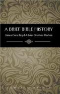 A Brief Bible History di James Oscar Boyd, John Gresham Machen edito da Lumen Christian Products