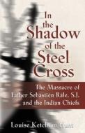 In the Shadow of the Steel Cross di Louise Ketchum Hunt edito da Booklocker.com, Inc.