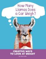 How Many Llamas Does a Car Weigh?: Creative Ways to Look at Weight di Clara Cella edito da PEBBLE BOOKS