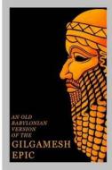 An Old Babylonian Version of the Gilgamesh Epic di Morris Jastrow, Albert Tobias Clay edito da Createspace Independent Publishing Platform