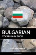 Bulgarian Vocabulary Book: A Topic Based Approach di Pinhok Languages edito da Createspace Independent Publishing Platform