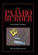 The Pajaro Murder: And Other Stories di David Doglietto edito da XLIBRIS US
